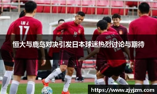 恒大与鹿岛对决引发日本球迷热烈讨论与期待